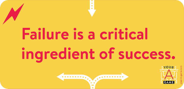 Failure is a critical ingredient of success.
