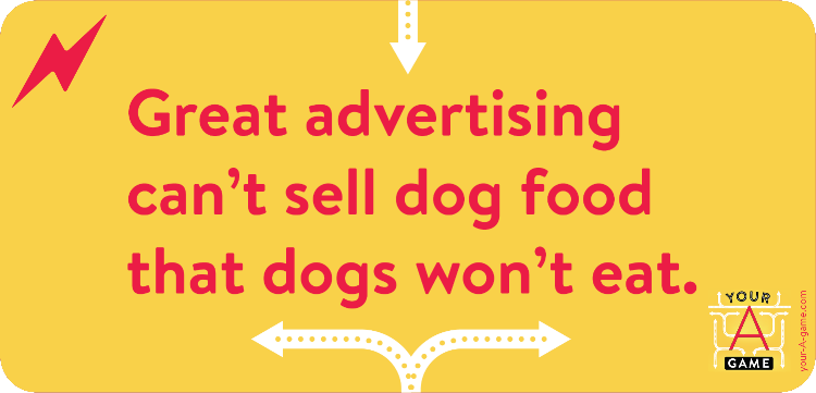Great advertising can’t sell dog food that dogs won’t eat.