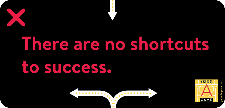 There are no shortcuts to success.