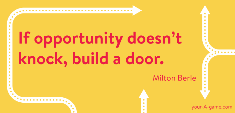 If opportunity doesn’t knock, build a door. — Milton Berle